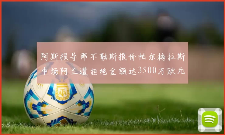 阿斯报导那不勒斯报价帕尔梅拉斯中场阿兰遭拒绝金额达3500万欧元
